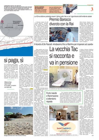 CAMBIAMENTI RADICALI MA OBBLIGATI



                                                                                                                                                                                                                         3
Nel graﬁco qui sotto cosa prevede nei particolari il piano del Comu-        MULTE A RAFFICA                      (poco più dell’estate) oltre
ne, retto da un commissario straordinario, per il litorale sud, il più
intasato nel periodo estivo, con evidenti rischi per la salute              MA CONTESTATE                        la metà sarebbero state
e l’incolumità pubblica. La linea rossa congiunge il tratto tra lo sta-     Delle 4mila multe elevate            contestate per vizi di varia
dio e il primo ingresso a Baia verde                                        dagli ausiliari nel periodo          natura, ora all’esame
                                                                            in cui sono stati in servizio        dell’ufﬁcio Polizia urbana.



                                                                           La 42ma edizione potrebbe essere l’ultima sotto l’ala un po’ ingombrante dell’emittente statale

                                                                               L’edizione numero 42 del
                                                                                                                 Premio Barocco                                                              sibile divorzio. Intanto la pe-
                                                                           “Premio Barocco” potrebbe
                                                                           essere l’ultima sotto la gran-
                                                                           de ala protettrice di Mamma
                                                                           Rai. Notizie ufﬁciali ancora
                                                                                                                 divorzio con la Rai                                                         santezza della macchina orga
                                                                                                                                                                                             nizzativa della Rai romana,
                                                                                                                                                                                             i “nullaosta da richiedere su
                                                                                                                                                                                             ogni cosa. Si racconta che pro-
                                                                           non ce ne sono, ovviamente,                                                                                       prio per un veto della Rai l’an-
                                                                           ma in ambienti ristretti ha co-                                                                                   no scorso non fu possibile ave-
                                                                           minciato a circolare una voce:                                                                                    re sul palco Roberto Vecchioni,
                                                                           la prossima edizione, sempre                                                                                      un amante del Salento oltre che
                                                                           nella ritrovata location dell’an-                                                                                 artista di prima grandezza.
                                                                           tico porto di Gallipoli (dove                                                                                         Intanto, pensando alla mor-
                                                                           è tornato l’anno scorso) sarà                                                                                     te di Lucio Dalla, una lettrice
                                                                           organizzata e gestita con una                                                                                     ci ha segnalato con le foto una
                                                                           grande emittente del Sud Italia                                                                                   sua deliziosa presenza al “Ba-
                                                                           qual è Telenorba, che oggi ap-                                                                                    rocco” del 2002. Nella foto qui
                                                                           pare la candidati ed il partner                                                                                   accanto con il regista Riccardo
                                                                           più interessato.                                                                                                  Di Blasi, anch’egli recente-
                                                                               Diverse le ragioni del pos-                                                                                   mente scomparso.

                                                                           Il ricordo di De Pascali: «Andavamo ﬁno a Martina per imparare ad usarla»
                                                                               Dopo quindici anni di ono-
                                                                           rata attività il vecchio tomografo
                                                                           del reparto di radiologia dell’o-
                                                                           spedale “Sacro Cuore”di Galli-
                                                                                                                 La vecchia Tac                                                            al dottore Salvatore Gabellone
                                                                                                                                                                                           ad effettuare il primo esame dia-
                                                                                                                                                                                           gnostico con la nuova Tac.
                                                                                                                                                                                                «Nella primavera del 2000 –



                                                                                                                 si racconta e
                                                                           poli lascia il posto ad una nuova                                                                               ricorda ancora De Pascalis - alle
                                                                           macchina.                                                                                                       7,30 di mattina, ad avere biso-
                                                                               «Sostituiremo dei veri e pro-                                                                               gno dell’apparecchio fu anche
                                                                           pri ruderi con delle Tac a 64 sli-                                                                              il grande comico italiano Paolo


si paga, sì
                                                                           de a tecnologia asir che permette                                                                               Villaggio».
                                                                           di ridurre della metà la sommi-                                                                                      L’attore, infatti, si trovava



                                                                                                                 va in pensione
                                                                           nistrazione di liquido radiante                                                                                 nel Salento per girare il ﬁlm
                                                                           da somministrare al paziente                                                                                    “Azzurro”, quando venne colto
                                                                           – aveva dichiarato di recente,                                                                                  da un malore improvviso. Si
di chi frequenta quelle spiagge,          Dalla Svizzera, C. Della         molto soddisfatto, il direttore                                                                                 recò, dunque, all’ospedale di
sia dei gestori degli stabilimenti    Rocca non è per niente entusia-      dell’Asl di Lecce Valdo Mello-                                                                                  Gallipoli dove gli vennero prati-
balneari. Ecco di seguito alcuni      sta della soluzione: «Noi emi-       ne nel presentare l’acquisto dei                                                                                cate le cure del caso con l’utiliz-
                                      granti abbiamo passato una fron-     nuovi strumenti da destinare a                                                                                  zo, tra l’altro, della Tac. «Villag-
degli interventi pervenuti al sito                                         4 nosocopi della provincia, tra i                                                                               gio arrivò con urgenza da noi.
del giornale, a commento della        tiera adesso ne passiamo ancora
                                      un’altra per andare in spiaggia      quali nche quelli di Casarano
                                                                                                   Casarano,                                                                               Fu molto gentile nei confronti
notizia di due numeri fa.                                                  Lecce e Scorrano.                                                                                               degli operatori e del personale
    Bruno, da Charleroi (Bel-         da Lido San Giovanni alla Baia
                                      Verde. Deve vergognarsi chi               L’ospedale di Gallipoli sarà                                                                               tutto - rammenta il tecnico in
gio) tra l’altro, scrive: «Da 15                                           presto dotato della nuova stru-                                                                                 pensione - ed ebbe parole di gra-
anni trascorro le mie vacanze         comanda Gallipoli. Vediamo se
                                      i Gallipolini si ribellano. E’ una   mentazione per la Tomograﬁa                                                                                     titudine e di stima per l’efﬁcien-
alla Baia verde. Una zona molto                                            assiale computerizzata nel re-                                                                                  za del servizio».
                                      vera vergogna e una ingiustizia».
bella, che prima era anche molto                                           parto diretto dal dottor Angelo                                                                                      Con l’installazione della
                                      Pure Lucia Casalino Milano non                                                                                                                       nuova macchina il reparto di
tranquilla. Da qualche anno in                                             Coviello. Il contratto siglato tra
                                      è per niente d’accordo: «Io sono     l’azienda sanitaria e la “General                                                                               Radiologia di Gallipoli si arric-
                                      pugliese ma vivo a Milano, non       electrics medical system Ita-                                                                                   chisce, quindi, di una strumen-
                                      mi sembra giusto far pagare un       lia spa” stabilisce, infatti, che i                                                                             tazione di ultima generazione.
Slittata la fase                      pass in quanto il mare penso che     lavori di installazione partano                                                                                 Ciò signiﬁcherà poter contare su
                                      sia di tutti... Comunque il turi-    dall’ospedale con la macchina                                                                                   esami più precisi e sull’abbatti-
sperimentale                          sno come lo fate voi non va per      più obsoleta e, dunque, a mag-                                                                                  mento dei tempi di diagnostica.
al 15 aprile. Le reazioni             niente bene, bisognerebbe fare
                                      solo dei parcheggi veri e farli
                                                                           gior rischio di rottura o malfun-                                                                               In pratica se prima ci voleva
sul nostro sito                                                            zionamento.                                                                                                     un’ora per effettuare l’esame,
                                      pagare».                                 Per tutto il periodo necessa-                                                                               ora saranno sufﬁcenti appena
                                            Mattia Coluccia di Alezio      rio al montaggio ed alla messa a      La vecchia Tac del “Sacro Cuore” ed il tecnico Giuseppe De Pascalis       dieci minuti.
                                      ma residente a Roma, esperto di      punto della nuova ap-                                                                                                            Secondo il prima-
                                      turismo, come lui stesso si deﬁ-     parecchiatura, ormai                                                                                                         rio Angelo Coviello,
                                      nisce, lancia l’allarme e secondo    indispensabile per                                                 Per l’assistenza sanitaria Gallipoli sta aspet-           inoltre, con la nuova
qua il caos si è appropriato del-
la litoranea, i weekend sono da       la sua opinione se non si inter-
                                      viene subito in modo qualiﬁcato
                                                                           la diagnosi di molte
                                                                           malattie, il servizio
                                                                                                         Punto nascite                    tando dalla Regione due risposte: la prima riguar-
                                                                                                                                          da la scelta del punto nascite; in ballo ci sono gli
                                                                                                                                                                                                        attrezzatura si potran-
                                                                                                                                                                                                        no avere prestazioni
impazzire, le auto sono mandrie
bloccate in un vicolo cieco, nel-
le strade della Baia Verde ogni
                                      c’è il rischio “che la nostra cara
                                      parte di costa riceverà solo dan-
                                                                           verrà comunque ga-
                                                                           rantito e i pazienti
                                                                                                         e Rianimazione                   ospedali di Gallipoli, Casarano e Scorrano (uno
                                                                                                                                          dei tre reparti sopravviverà). L’altro quesito è l’at-
                                                                                                                                                                                                        eccellenti senza che
                                                                                                                                                                                                        il paziente ne risenta,
                                      ni ambientali e non, ﬁnendo con
centimetro quadro è occupato
dalle auto, i residenti non riesco-
                                      l’avere una immagine negativa
                                      che comporterebbe una perdita
                                                                           saranno indirizzati in
                                                                           altre strutture ospe-
                                                                           daliere della zona.
                                                                                                         si attendono                     tivazione del reparto di Rianimazione al “Sacro
                                                                                                                                          Cuore”, più volte dato per imminente e sempre
                                                                                                                                                                                                        non rimanendo più
                                                                                                                                                                                                        rinchiuso nel tubo
                                                                                                                                                                                                        per oltre un’ora. Ol-
no a volte a uscire di casa. Una
soluzione bisognava trovarla.
                                      di turisti e quindi di introiti” .
                                      Breve e conciso il commento di
                                                                               In tutti questi
                                                                           anni la vecchia Tac
                                                                                                         risposte                         arenatosi davanti al nodo-personale: il problema,
                                                                                                                                          secondo indiscrezioni, starebbe per risolversi.
                                                                                                                                                                                                        tretutto “al di là delle
                                                                                                                                                                                                        prestazioni scadenti
Quest’iniziativa non sarà la mi-      Fernando Fiorentino: «Per me         ha effettuato circa 53                                                                                                       che si ottenevano -
gliore, ma è già qualcosa».           non è una soluzione giusta».         mila esami, ovvero                                                                                                           aveva dichiarato il
                                                                           non più di 15 al giorno, per un                                                                                 medico - quella situazione era
                                                                           totale di circa 3.600 diagnosi                                                                                  anche al limite della legalità”.
                                                                           all’anno. La nuova apparecchia-                                                                                      Tra le altre macchine obso-
                                                                           tura sarà, invece, in grado di ga-                                                                              lete anche quella del “Ferrari” di
                                                                           rantirne praticamente il doppio.                                                                                Casarano che può contare su ol-
                                                                               «Quando, nel 1994, abbia-                                                                                   tre 22 anni di attività anche se, di
                                                                           mo cominciato a lavorare con la                                                                                 recente, non proprio continuati-
                                                                           Tac – afferma Giuseppe De Pa-                                                                                   va per la frequente manutenzio-
                                                                           scalis, tecnico di radiologia da                                                                                ne alla quale è stata sottoposta.
                                                                           un anno in pensione – eravamo                                                                                   Nonostante tutto è riuscita a
                                                                           all’oscuro delle nozioni basilari                                                                               garantire anche 30 prestazioni
                                                                           per farla funzionare. Grazie alla                                                                               giornaliere.
                                                                           disponibilità dell’allora prima-                                                                                     Da segnalare, inﬁne, come
                                                                           rio del reparto, il dottor Salva-                                                                               una recente ispezione condotta
                                                                           tore Filograna, ci spostavamo                                                                                   dai carabinieri del Nucleo an-
                                                                           però, con la sua automobile, ver-                                                                               tisoﬁsticazioni e sanità non ab-
                                                                           so Tricase, Francavilla Fontana                                                                                 bia rilevato irregolarità di sorta
                                                                           e Martina Franca, dove già fun-                                                                                 nel reparto di Pronto soccorso
                                                                           zionava, e con il supporto di un                                                                                dell’ospedale di Gallipoli. È sta-
                                                                           tecnico della General Electric                                                                                  ta riscontrata soltanto la carenza
                                                                           cercavamo di imparare il perfet-                                                                                di personale, soprattutto medico
                                                                           to utilizzo della macchina».                                                                                    ed una struttura, progettata negli
                                                                               Insieme a De Pascalis c’e-                                                                                  anni ‘60, logisticamente poco
                                                                           rano Giovanni Abbate, Teresa                                                                                    idonea ad accogliere le emer-
                                                                           Alfarano e il compianto Salva-                                                                                  genze. Per il resto, al “Sacro
                                                                           tore De Pascalis. E fu proprio                                                                                  Cuore” tutto a posto.
Spiaggia della Baia Verde (foto di Emiliano Picciolo)                      quest’ultimo il primo, insieme                                                                                                                   CP
 