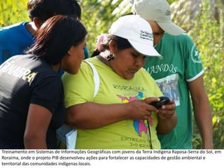TNC/ReinialdoLourivalTreinamento em Sistemas de Informações Geográficas com jovens da Terra Indígena Raposa-Serra do Sol, em Roraima, onde o projeto PIB desenvolveu ações para fortalecer as capacidades de gestão ambiental e territorial das comunidades indígenas locais.