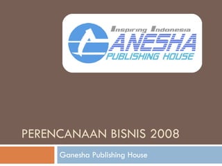 PERENCANAAN BISNIS 2008 Ganesha Publishing House 