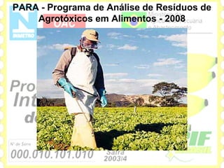 PARA - Programa de Análise de Resíduos de
    Agrotóxicos em Alimentos - 2008
 