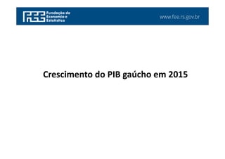 www.fee.rs.gov.br
Crescimento do PIB gaúcho em 2015
 