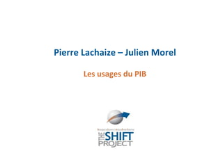 Pierre Lachaize – Julien Morel

       Les usages du PIB
 