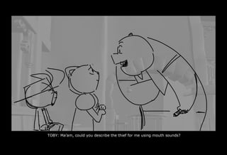 0069_0621__TOBY CONTD 13Maam could you describe the thief for me using mouth sounds.psd
 