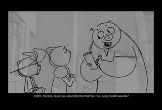 0071_0623__TOBY CONTD 13Maam could you describe the thief for me using mouth sounds.psd
 