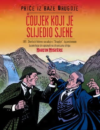 PRICE IZ BAZE ORUGDJE
ImSjije
SLIJEDIO SJEHE
1891. Sherlock Holmes suraduje s "Drngdje". tajanstueiiom
bazom kojo ste upoznali oa stranicama stripa
Martin Mystere
 