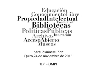 SaraBolañosMuñoz
Quito 24 de noviembre de 2015
IEPI - OMPI
 