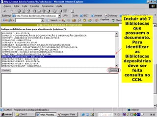 Incluir até 7 Bibliotecas que possuem o documento. Para identificar as Bibliotecas depositárias deve ser feita consulta no CCN. 