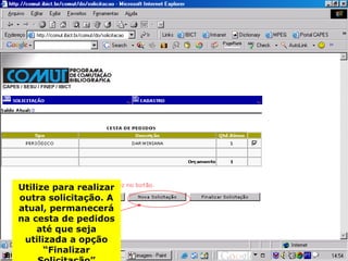 Utilize para realizar outra solicitação. A atual, permanecerá na cesta de pedidos até que seja utilizada a opção “Finalizar Solicitação” 