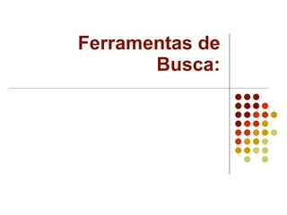 Ferramentas de Busca: 