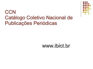 CCN  Catálogo Coletivo Nacional de Publicações Periódicas www.ibict.br   