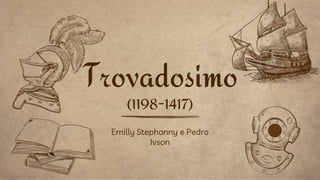 Emilly Stephanny e Pedro
Ivson
Trovadosimo
(1198-1417)
 