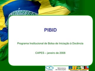 PIBID

Programa Institucional de Bolsa de Iniciação à Docência


               CAPES – janeiro de 2008
 