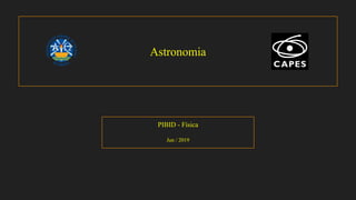 Astronomia
PIBID - Física
Jun / 2019
 