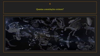 II
Quantas constelações existem?
 
