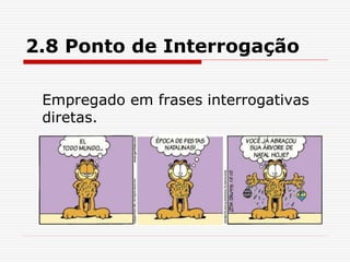2.8 Ponto de Interrogação
Empregado em frases interrogativas
diretas.
 