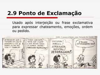 2.9 Ponto de Exclamação
Usado após interjeição ou frase exclamativa
para expressar chateamento, emoções, ordem
ou pedido.
 