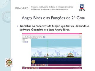 Trabalhar os conceitos de função quadrática utilizando o software Geogebra e o jogo Angry Birds. Angry Birds e as Funções de 2° Grau  