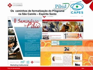 Título da Apresentação Data
Os caminhos de formalização do Programa
na São Camilo – Espírito Santo
Marketing Institucional
 
