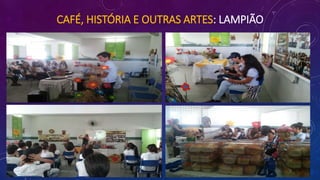 CAFÉ, HISTÓRIA E OUTRAS ARTES: LAMPIÃO
 