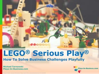 LEGO® Serious Play® 
How To Solve Your Business Challenges Playfully 
Michael Tarnowski 
Plays-In-Business.com 
www.plays-in-business.com 
Picture Credit: Leonora Giovanazzi https://www.flickr.com/photos/lyonora/1413224950 
 