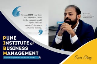 Pune
Institute of
Business
Management
Through PIBM, your door
to a successful career
in the corporate world
opens with the
industry 5.0 relevant
advanced training.
Mr Raman Preet
Founder and Chairman
Pune Ins tute of Business
Management (PIBM)
Transforming Learners into Future Leaders Cover Story
Cover Story
 