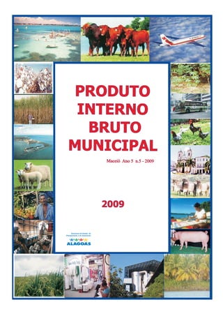 PRODUTO
   INTERNO
    BRUTO
  MUNICIPAL
                                Maceió Ano 5 n.5 - 2009




                                2009

      Secretaria de Estado do
Planejamento e do Orçamento
 