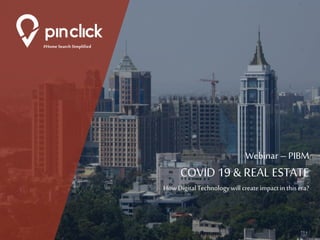 Webinar – PIBM
COVID 19 & REAL ESTATE
How Digital Technologywill createimpactin this era?
#Home Search Simplified
 