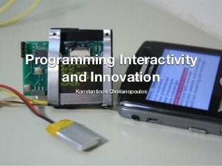 Programming Interactivity
and Innovation
Konstantinos Chorianopoulos
 