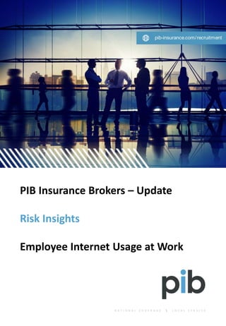 PIB Insurance Brokers – Update
Risk Insights
Employee Internet Usage at Work
 