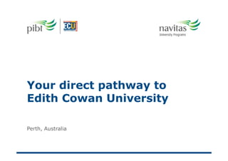 Your direct pathway to
Edith Cowan University
Perth, Australia
 