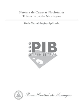 Sistema de Cuentas Nacionales
   Trimestrales de Nicaragua

   Guía Metodológica Aplicada
 