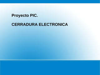 Proyecto PIC.

CERRADURA ELECTRONICA
 