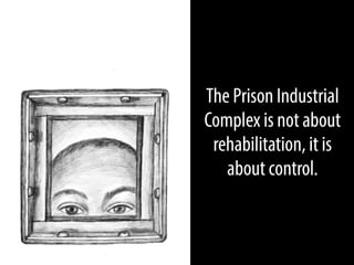 The Prison Industrial
Complex is not about
rehabilitation, it is
about control.

 