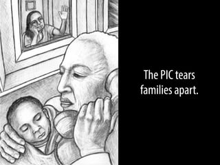 The PIC tears
families apart.

 