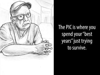 The PIC is where you
spend your “best
years” just trying
to survive.

 