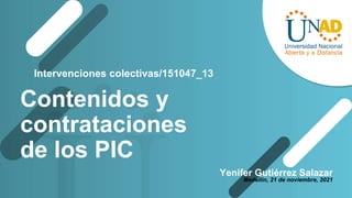 Contenidos y
contrataciones
de los PIC
Yenifer Gutiérrez Salazar
Intervenciones colectivas/151047_13
Medellín, 21 de noviembre, 2021
 