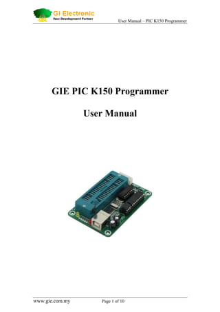 User Manual – PIC K150 Programmer
www.gie.com.my Page 1 of 10
GIE PIC K150 Programmer
User Manual
 