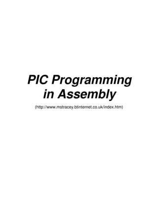 PIC Programming
in Assembly
(http://www.mstracey.btinternet.co.uk/index.htm)
 
