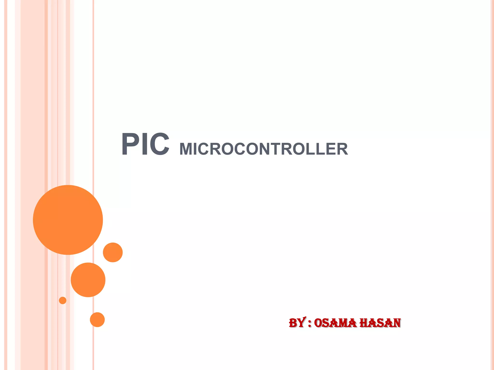 PIC MICROCONTROLLER




              By : Osama Hasan
 
