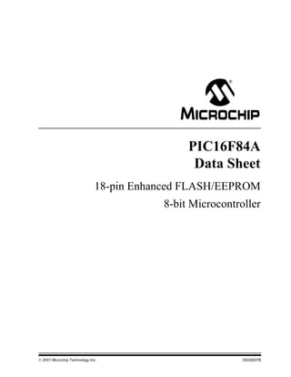 M
                                              PIC16F84A
                                               Data Sheet
                              18-pin Enhanced FLASH/EEPROM
                                         8-bit Microcontroller




© 2001 Microchip Technology Inc.                          DS35007B
 