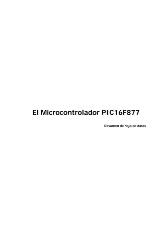 El Microcontrolador PIC16F877
Resumen de hoja de datos

 