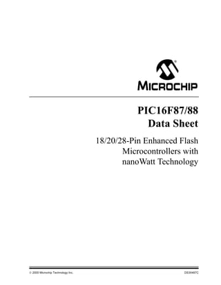  2005 Microchip Technology Inc. DS30487C
PIC16F87/88
Data Sheet
18/20/28-Pin Enhanced Flash
Microcontrollers with
nanoWatt Technology
 