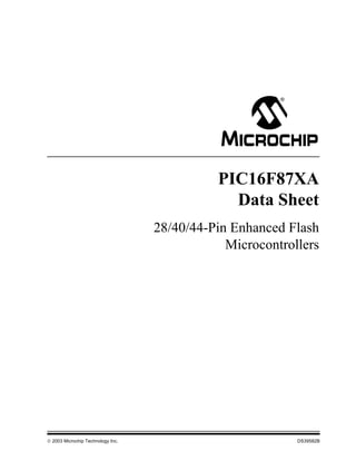 PIC16F87XA 
Data Sheet 
28/40/44-Pin Enhanced Flash 
Microcontrollers 
 2003 Microchip Technology Inc. DS39582B 
 