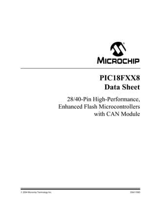 PIC18FXX8
                                                   Data Sheet
                                      28/40-Pin High-Performance,
                                   Enhanced Flash Microcontrollers
                                                with CAN Module




 2004 Microchip Technology Inc.                              DS41159D
 