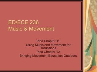 ED/ECE 236 Music & Movement Pica Chapter 11 Using Music and Movement for Transitions Pica Chapter 12 Bringing Movement Education Outdoors 