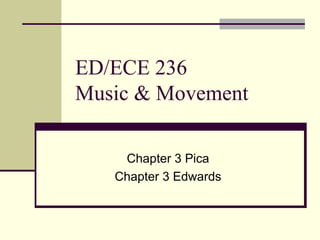 ED/ECE 236 Music & Movement Chapter 3 Pica Chapter 3 Edwards 