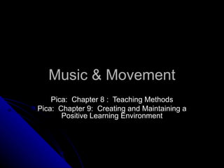 Music & Movement Pica:  Chapter 8 :  Teaching Methods Pica:  Chapter 9:  Creating and Maintaining a Positive Learning Environment 