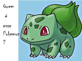 Quem é esse Pokemon?