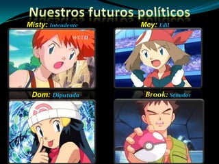 Nuestros futuros políticosMisty: IntendenteMey: EdilDom: DiputadaBrook: Senador