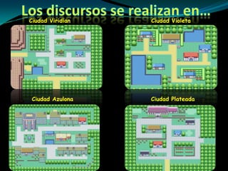 Los discursos se realizan en… Ciudad ViridianCiudad VioletaCiudad AzulonaCiudad Plateada